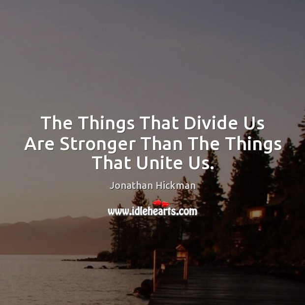 The Things That Divide Us Are Stronger Than The Things That Unite Us. Jonathan Hickman Picture Quote