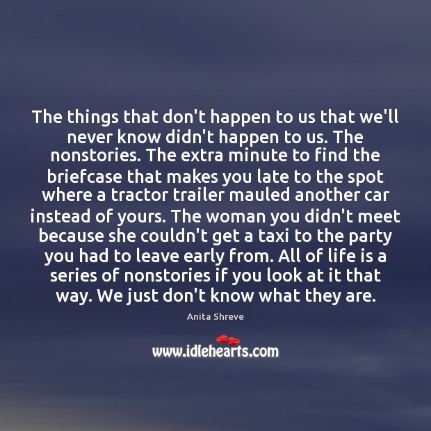 The things that don’t happen to us that we’ll never know didn’t Anita Shreve Picture Quote