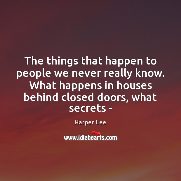 The things that happen to people we never really know. What happens Harper Lee Picture Quote
