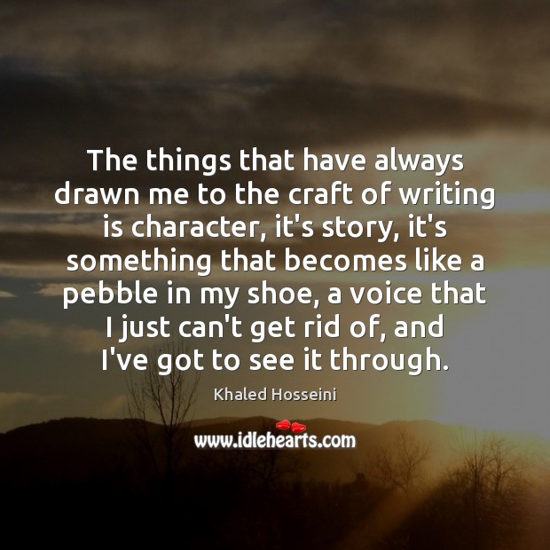 The things that have always drawn me to the craft of writing Khaled Hosseini Picture Quote