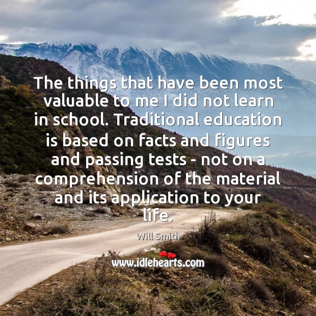 The things that have been most valuable to me I did not School Quotes Image