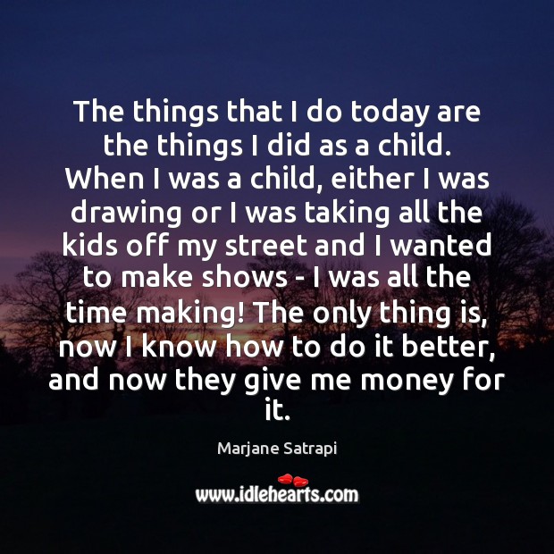 The things that I do today are the things I did as Marjane Satrapi Picture Quote