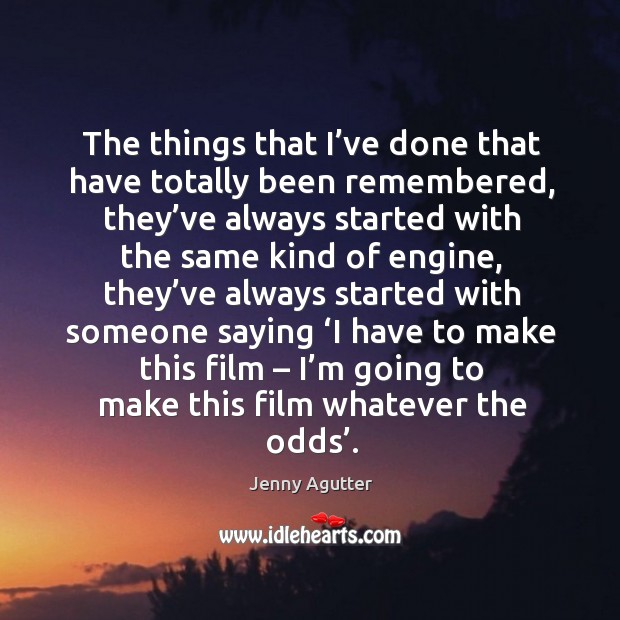 The things that I’ve done that have totally been remembered, they’ve always started Jenny Agutter Picture Quote