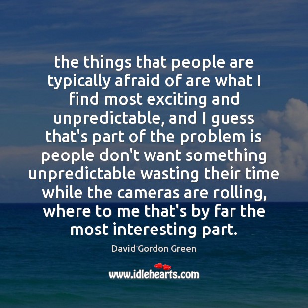 The things that people are typically afraid of are what I find David Gordon Green Picture Quote