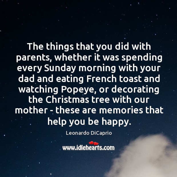 The things that you did with parents, whether it was spending every Leonardo DiCaprio Picture Quote