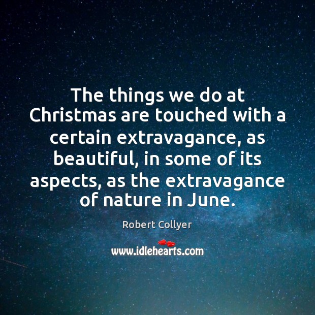 The things we do at Christmas are touched with a certain extravagance, Robert Collyer Picture Quote