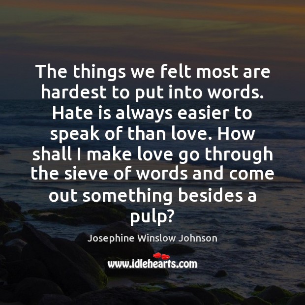 The things we felt most are hardest to put into words. Hate Josephine Winslow Johnson Picture Quote