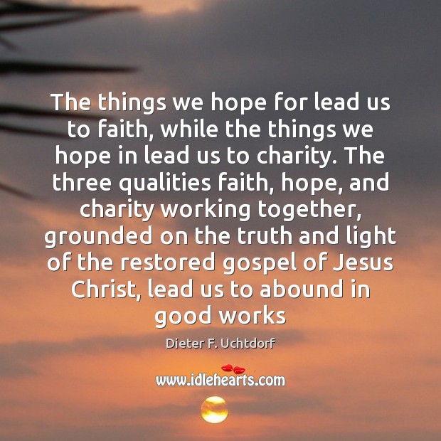 The things we hope for lead us to faith, while the things Dieter F. Uchtdorf Picture Quote