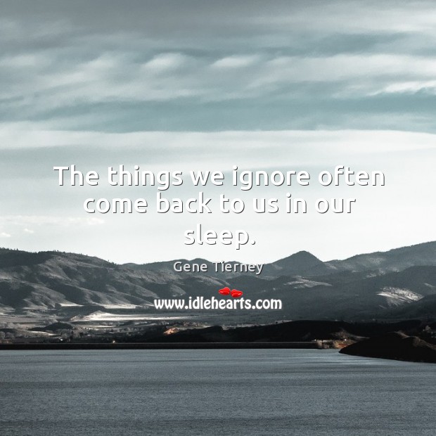 The things we ignore often come back to us in our sleep. Gene Tierney Picture Quote