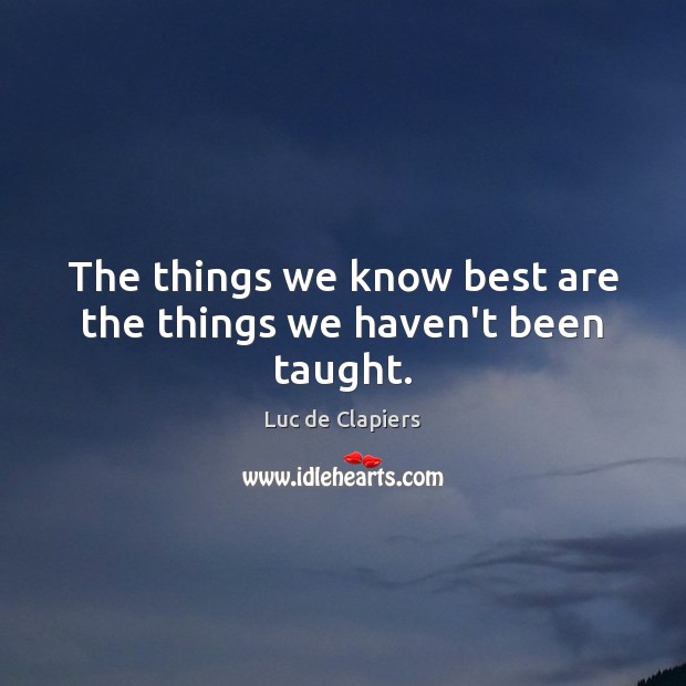 The things we know best are the things we haven’t been taught. Luc de Clapiers Picture Quote