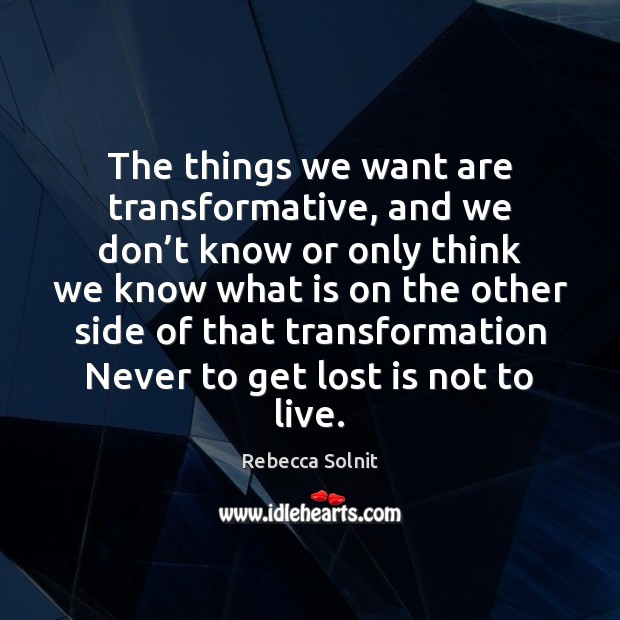 The things we want are transformative, and we don’t know or Image