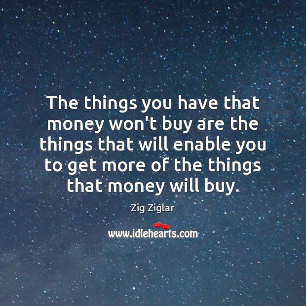 The things you have that money won’t buy are the things that Zig Ziglar Picture Quote