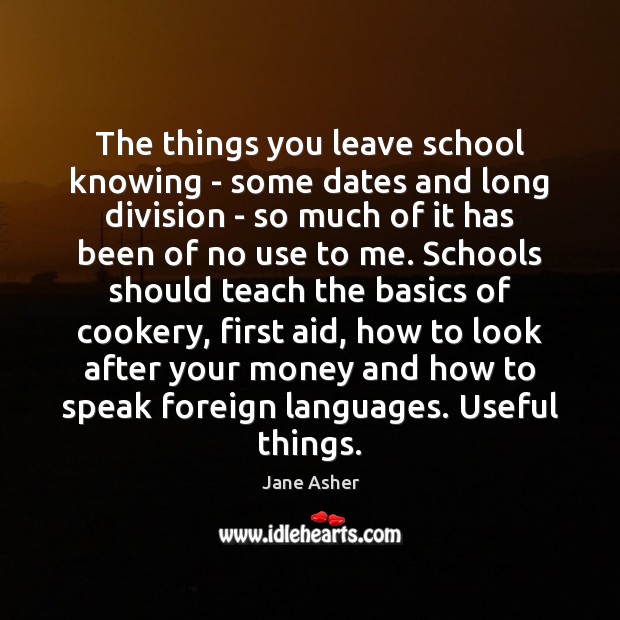 The things you leave school knowing – some dates and long division Jane Asher Picture Quote