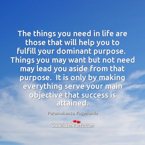 The things you need in life are those that will help you Paramahansa Yogananda Picture Quote