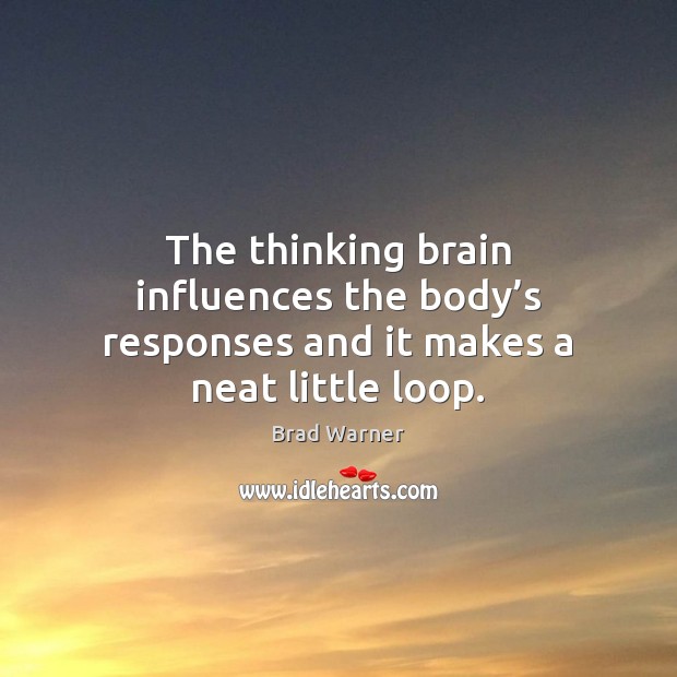 The thinking brain influences the body’s responses and it makes a neat little loop. Image