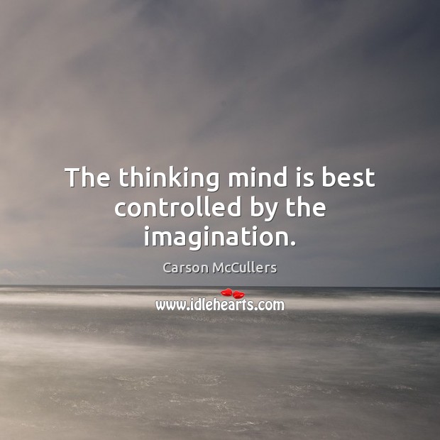 The thinking mind is best controlled by the imagination. Carson McCullers Picture Quote