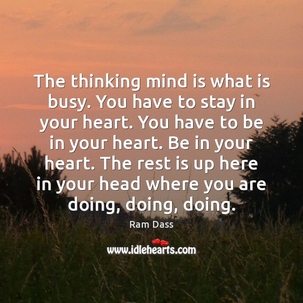 The thinking mind is what is busy. You have to stay in Ram Dass Picture Quote