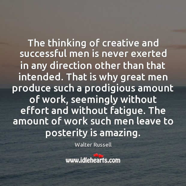 The thinking of creative and successful men is never exerted in any Walter Russell Picture Quote