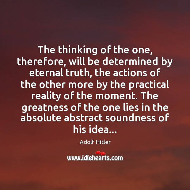 The thinking of the one, therefore, will be determined by eternal truth, Adolf Hitler Picture Quote