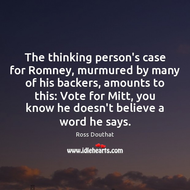 The thinking person’s case for Romney, murmured by many of his backers, Ross Douthat Picture Quote