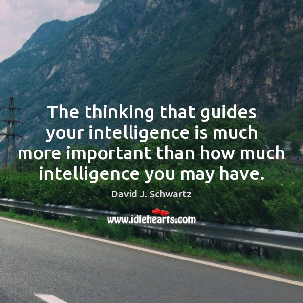 The thinking that guides your intelligence is much more important than how David J. Schwartz Picture Quote
