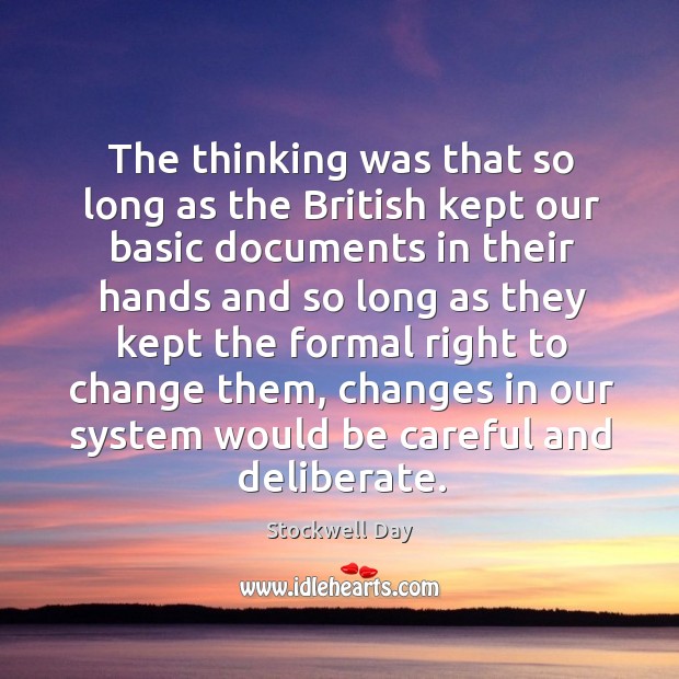 The thinking was that so long as the british kept our basic documents in their hands Stockwell Day Picture Quote