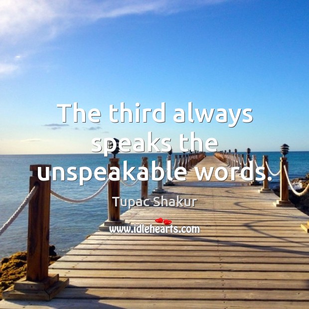 The third always speaks the unspeakable words. Tupac Shakur Picture Quote