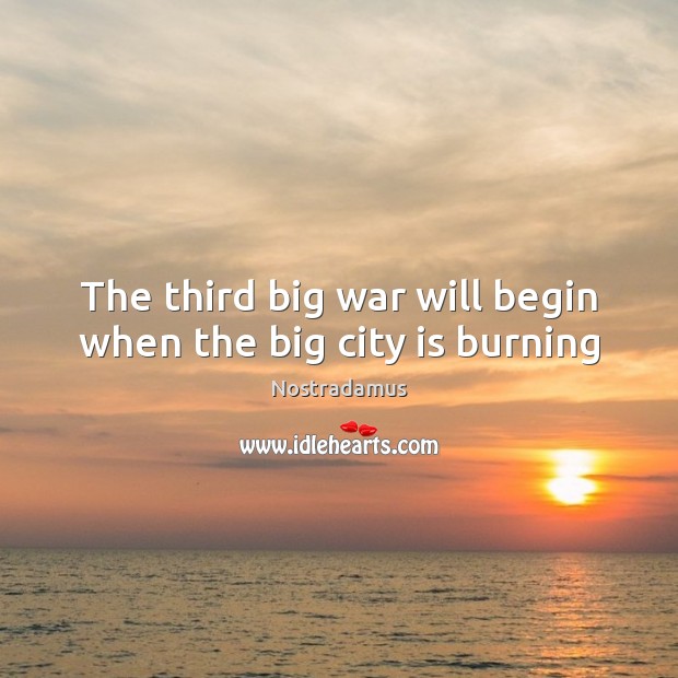 The third big war will begin when the big city is burning Nostradamus Picture Quote