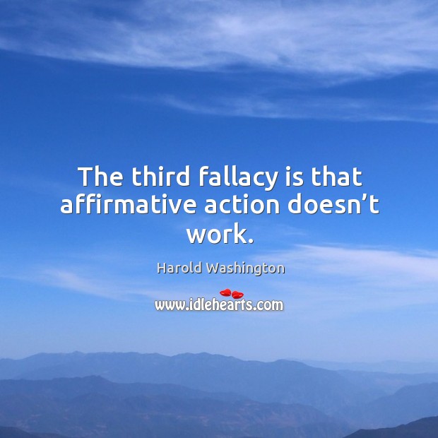 The third fallacy is that affirmative action doesn’t work. Harold Washington Picture Quote