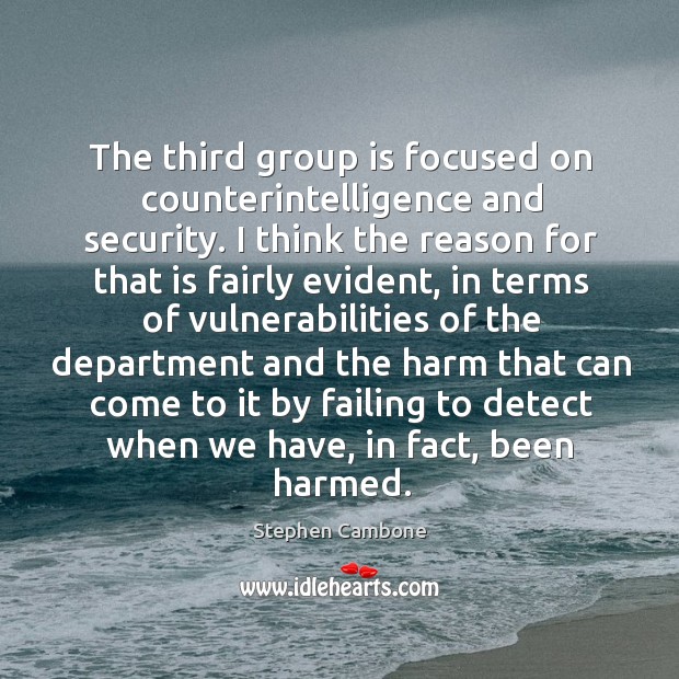 The third group is focused on counterintelligence and security. Stephen Cambone Picture Quote