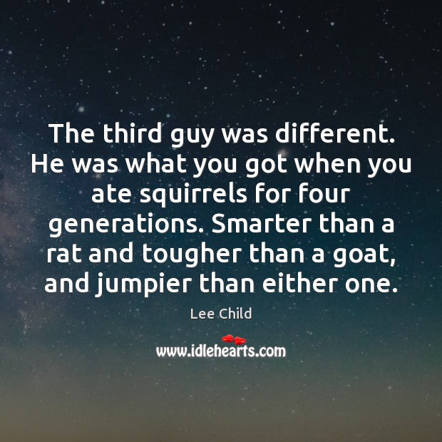 The third guy was different. He was what you got when you Lee Child Picture Quote