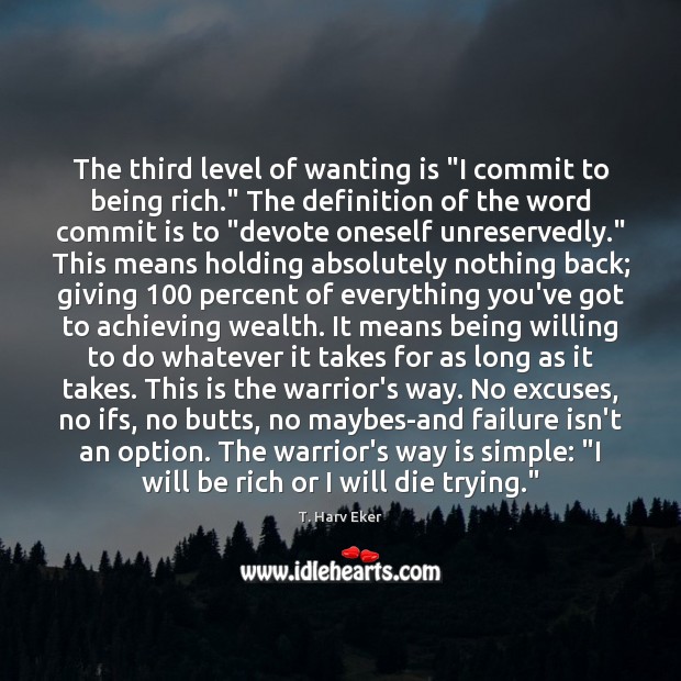 The third level of wanting is “I commit to being rich.” The T. Harv Eker Picture Quote