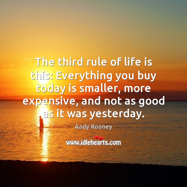 The third rule of life is this: Everything you buy today is Andy Rooney Picture Quote