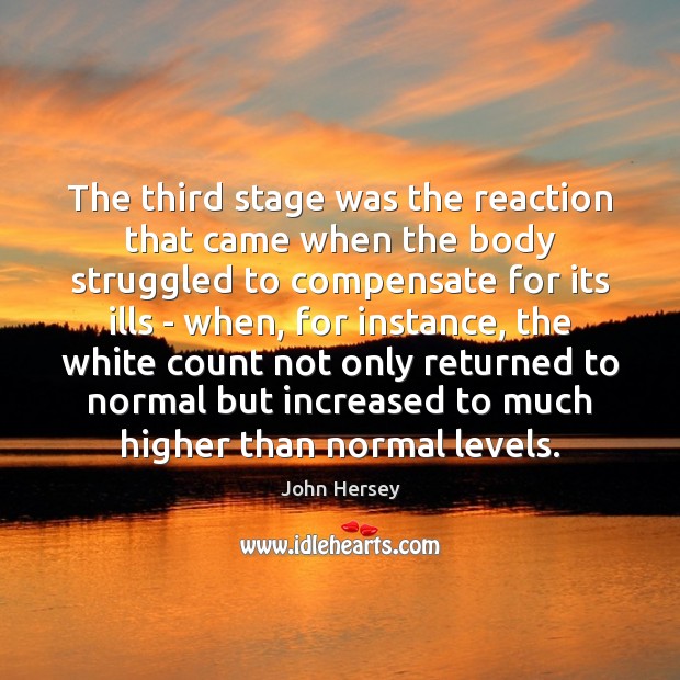 The third stage was the reaction that came when the body struggled John Hersey Picture Quote