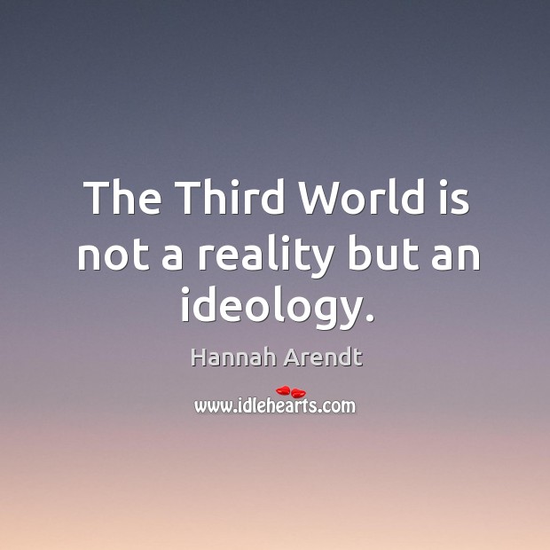 The third world is not a reality but an ideology. Image