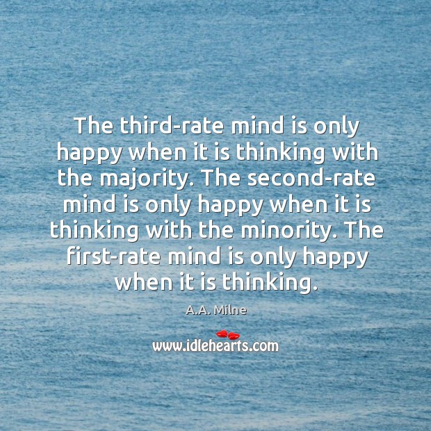 The third-rate mind is only happy when it is thinking with the majority. A.A. Milne Picture Quote
