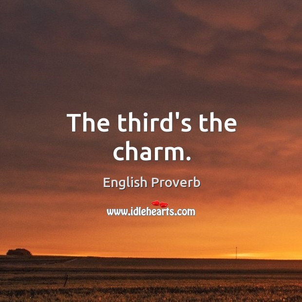 The third’s the charm. English Proverbs Image