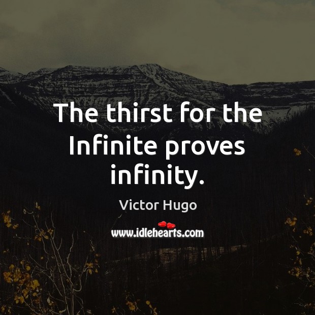 The thirst for the Infinite proves infinity. Victor Hugo Picture Quote
