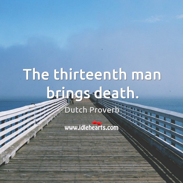 The thirteenth man brings death. Dutch Proverbs Image