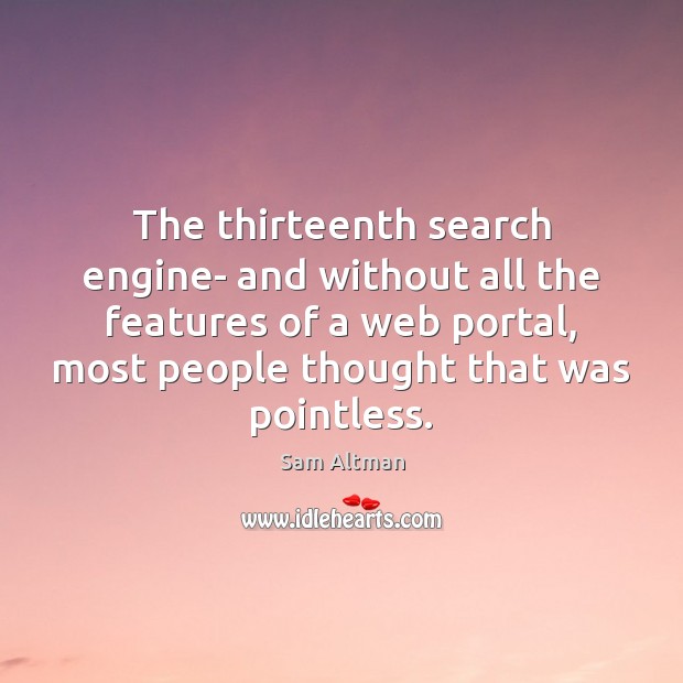 The thirteenth search engine- and without all the features of a web Sam Altman Picture Quote
