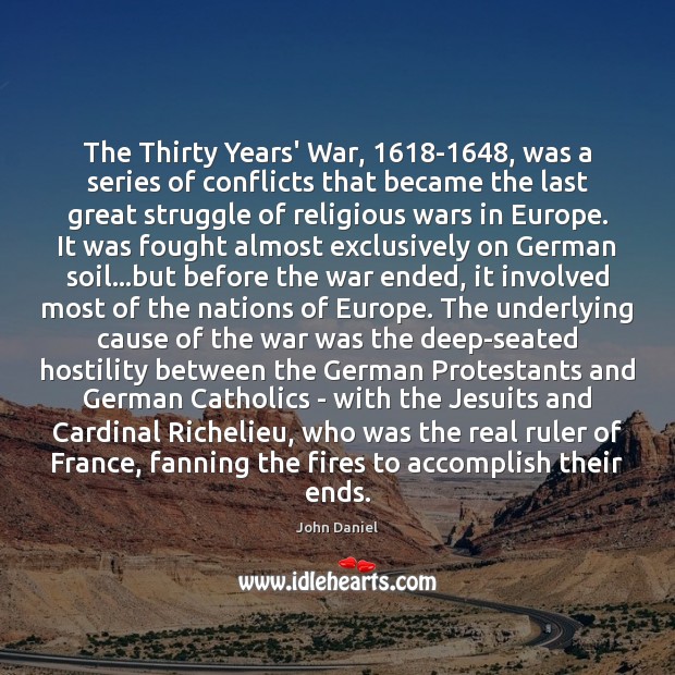 The Thirty Years’ War, 1618-1648, was a series of conflicts that became John Daniel Picture Quote