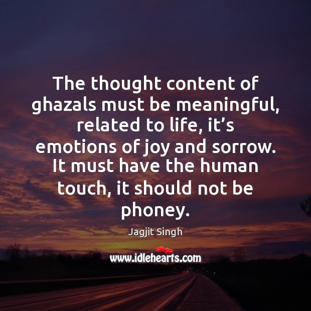 The thought content of ghazals must be meaningful, related to life, it’ Jagjit Singh Picture Quote