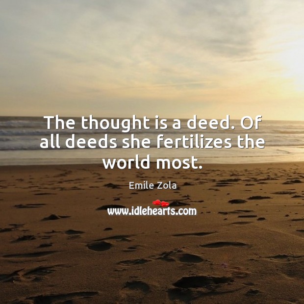 The thought is a deed. Of all deeds she fertilizes the world most. Image