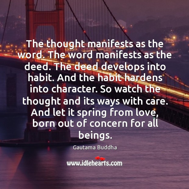 The thought manifests as the word. The word manifests as the deed. Gautama Buddha Picture Quote