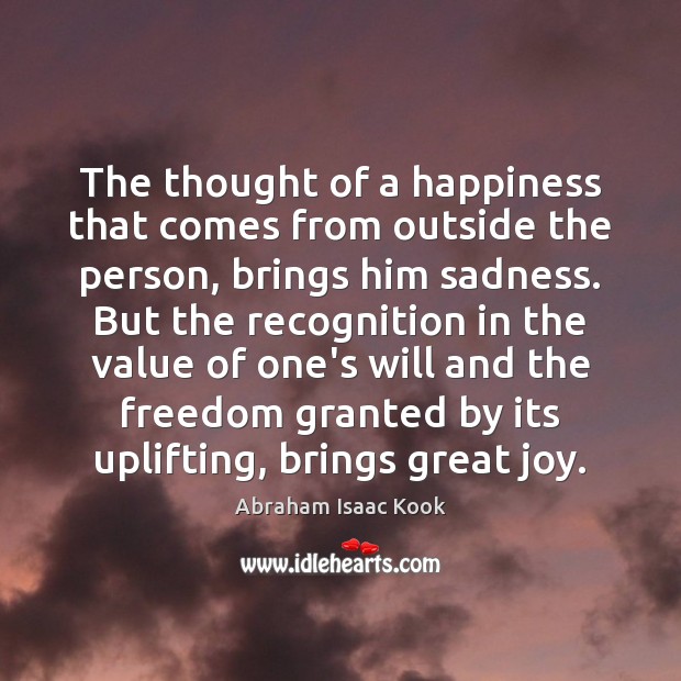 The thought of a happiness that comes from outside the person, brings Abraham Isaac Kook Picture Quote