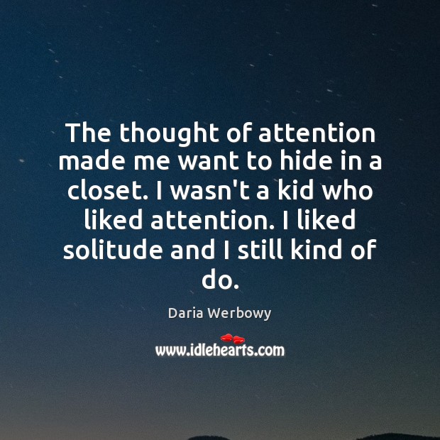 The thought of attention made me want to hide in a closet. Image