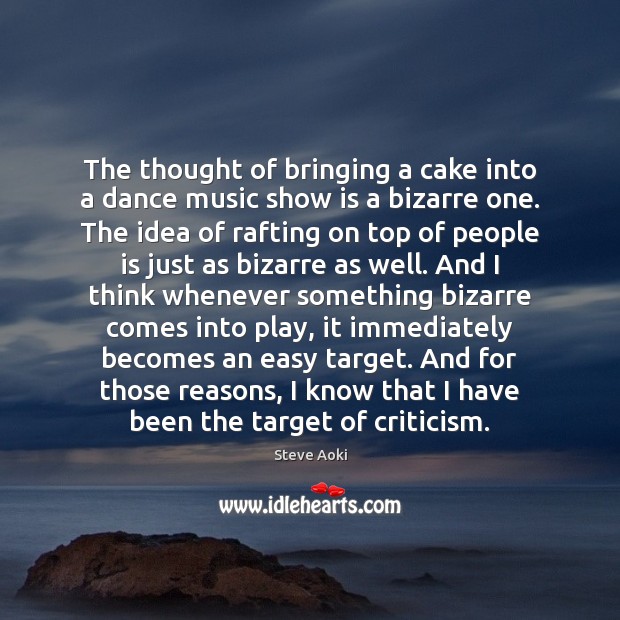 The thought of bringing a cake into a dance music show is Steve Aoki Picture Quote