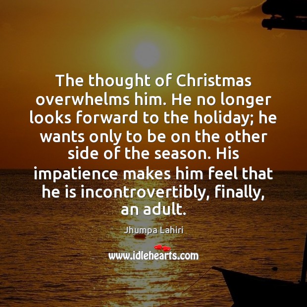 The thought of Christmas overwhelms him. He no longer looks forward to Jhumpa Lahiri Picture Quote