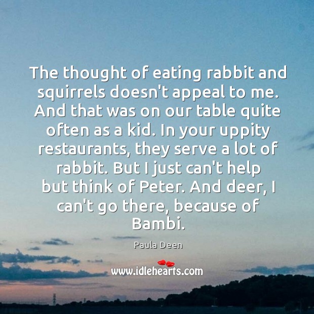 The thought of eating rabbit and squirrels doesn’t appeal to me. And Paula Deen Picture Quote