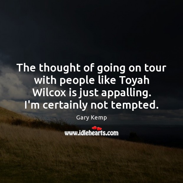 The thought of going on tour with people like Toyah Wilcox is Gary Kemp Picture Quote